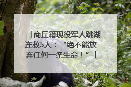 商丘籍现役军人跳湖连救5人：“绝不能放弃任何一条生命！”