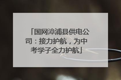 国网漳浦县供电公司：接力护航，为中考学子全力护航
