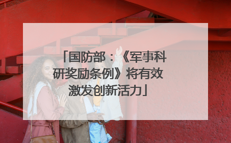 国防部：《军事科研奖励条例》将有效激发创新活力