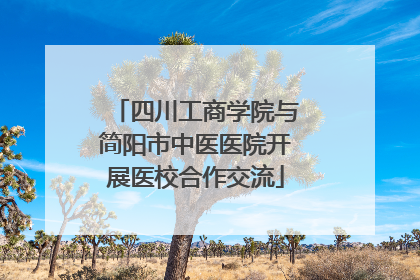 四川工商学院与简阳市中医医院开展医校合作交流