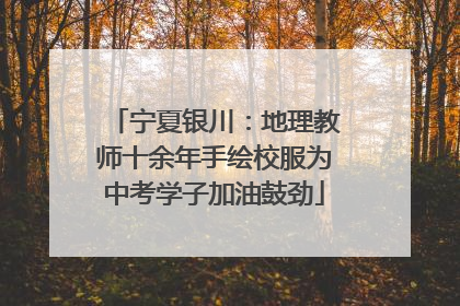 宁夏银川：地理教师十余年手绘校服为中考学子加油鼓劲