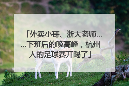 外卖小哥、浙大老师……下班后的晚高峰，杭州人的足球赛开踢了