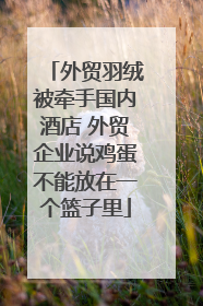 外贸羽绒被牵手国内酒店 外贸企业说鸡蛋不能放在一个篮子里