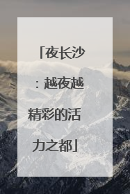 夜长沙：越夜越精彩的活力之都