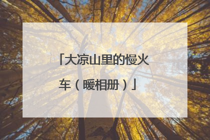 大凉山里的慢火车（暖相册）