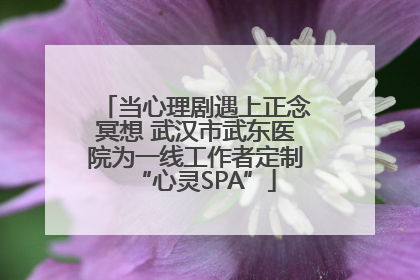 当心理剧遇上正念冥想 武汉市武东医院为一线工作者定制“心灵SPA”