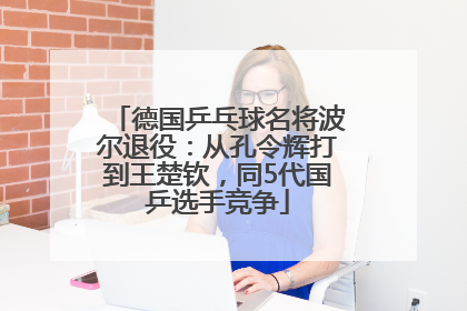 德国乒乓球名将波尔退役：从孔令辉打到王楚钦，同5代国乒选手竞争