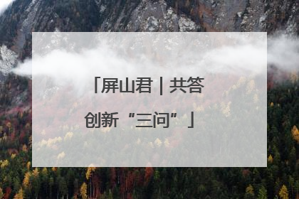 屏山君｜共答创新“三问”