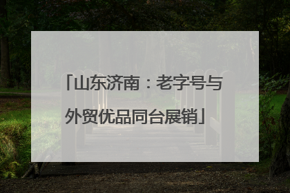 山东济南：老字号与外贸优品同台展销