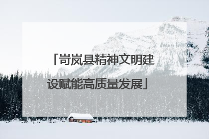 岢岚县精神文明建设赋能高质量发展
