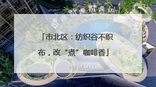 市北区：纺织谷不织布，改“煮”咖啡香