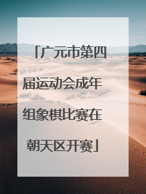 广元市第四届运动会成年组象棋比赛在朝天区开赛