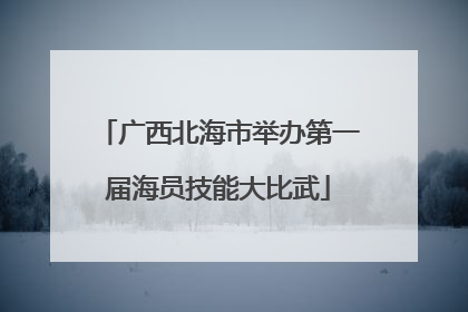 广西北海市举办第一届海员技能大比武