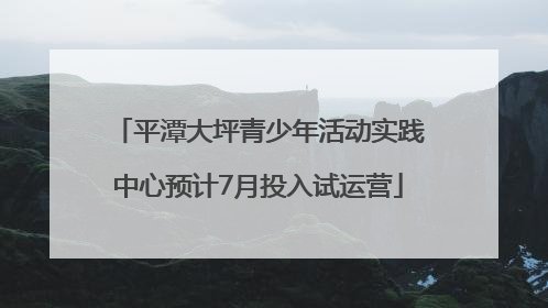 平潭大坪青少年活动实践中心预计7月投入试运营