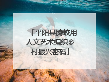 平阳县腾蛟用人文艺术编织乡村振兴密码