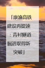 康渝高铁建设再提速：青村隧道掘进取得新突破