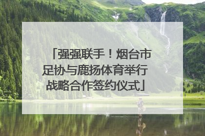 强强联手！烟台市足协与鹿扬体育举行战略合作签约仪式