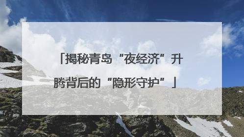 揭秘青岛“夜经济”升腾背后的“隐形守护”