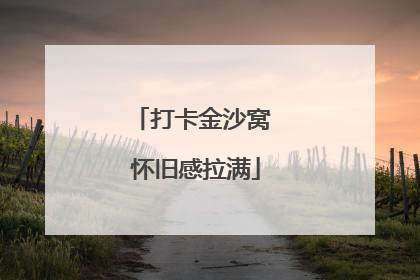 打卡金沙窝 怀旧感拉满