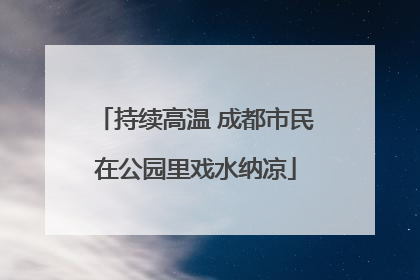 持续高温 成都市民在公园里戏水纳凉