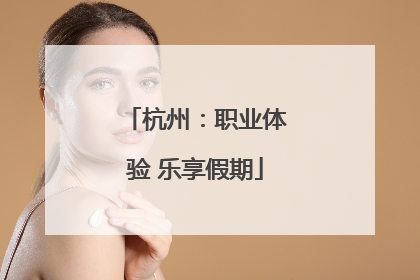 杭州：职业体验 乐享假期