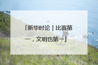 新华时论｜比赛第一，文明也第一