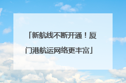 新航线不断开通！厦门港航运网络更丰富