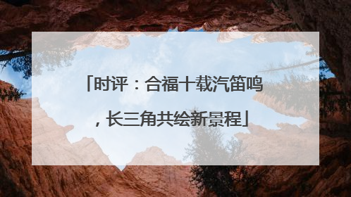 时评：合福十载汽笛鸣，长三角共绘新景程