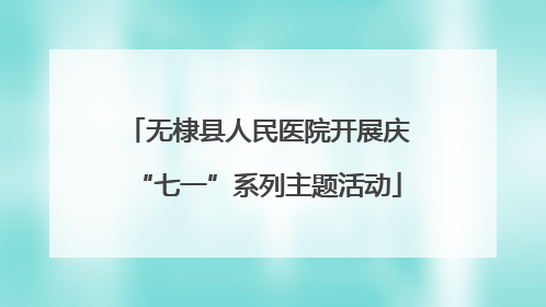 无棣县人民医院开展庆“七一”系列主题活动