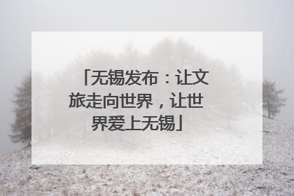 无锡发布：让文旅走向世界，让世界爱上无锡