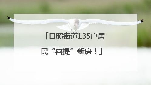 日照街道135户居民“喜提”新房！