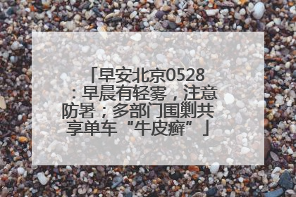 早安北京0528：早晨有轻雾，注意防暑；多部门围剿共享单车“牛皮癣”