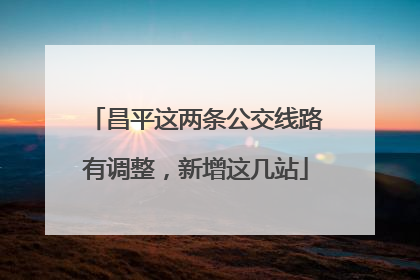 昌平这两条公交线路有调整，新增这几站