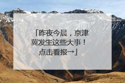 昨夜今晨，京津冀发生这些大事！点击看报→