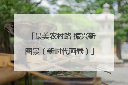最美农村路 振兴新图景（新时代画卷）