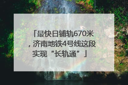 最快日铺轨670米，济南地铁4号线这段实现“长轨通”