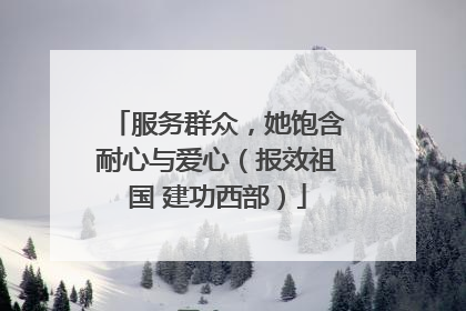 服务群众，她饱含耐心与爱心（报效祖国 建功西部）