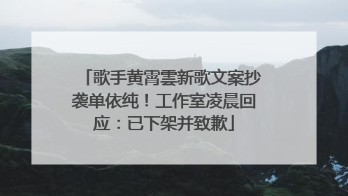 歌手黄霄雲新歌文案抄袭单依纯！工作室凌晨回应：已下架并致歉