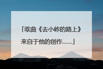 歌曲《去小岞的路上》来自于他的创作……