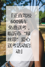 正直驾校600辆车免费送考，临沂市“绿丝带”爱心送考活动启动