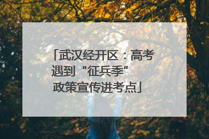 武汉经开区：高考遇到“征兵季”  政策宣传进考点