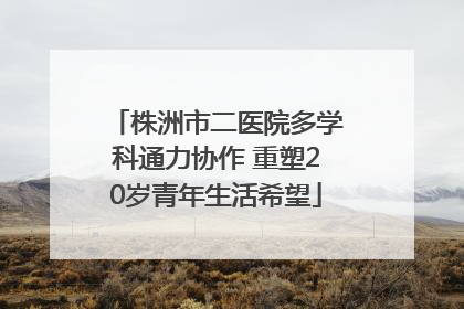 株洲市二医院多学科通力协作 重塑20岁青年生活希望