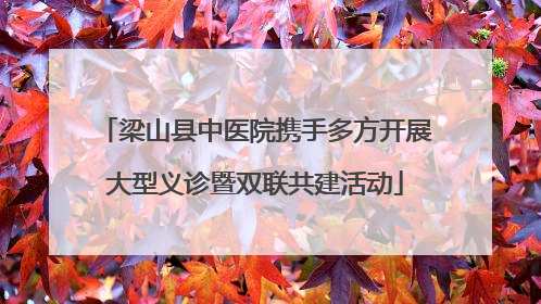 梁山县中医院携手多方开展大型义诊暨双联共建活动