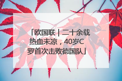 欧国联｜二十余载热血未凉，40岁C罗首次击败德国队