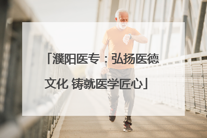 濮阳医专：弘扬医德文化 铸就医学匠心