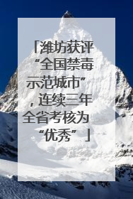 潍坊获评“全国禁毒示范城市”，连续三年全省考核为“优秀”