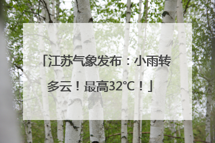 江苏气象发布：小雨转多云！最高32℃！