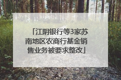 江阴银行等3家苏南地区农商行基金销售业务被要求整改