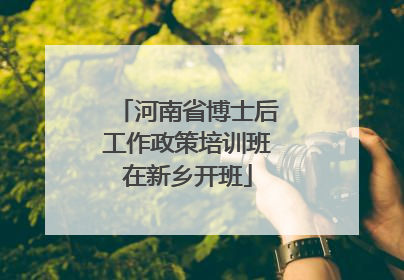 河南省博士后工作政策培训班在新乡开班