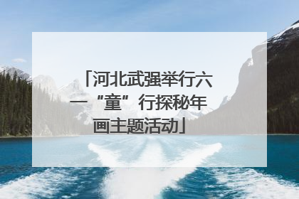 河北武强举行六一“童”行探秘年画主题活动